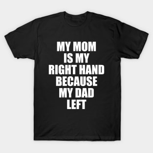 My Mom Is My Right Hand Because My Dad Left T-Shirt